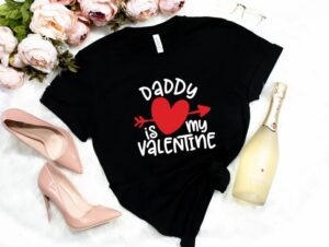 Daddy Is My Valentine Shirt Valentine's Day Gift